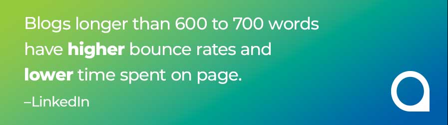 Stat from LinkedIn. Blogs longer than 600 ot 700 words have higher bounce rates and lower time spent on page.